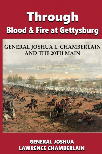 Through Blood and Fire at Gettysburg : General Joshua L. Chamberlain and the 20th Main, Paperback / softback Book