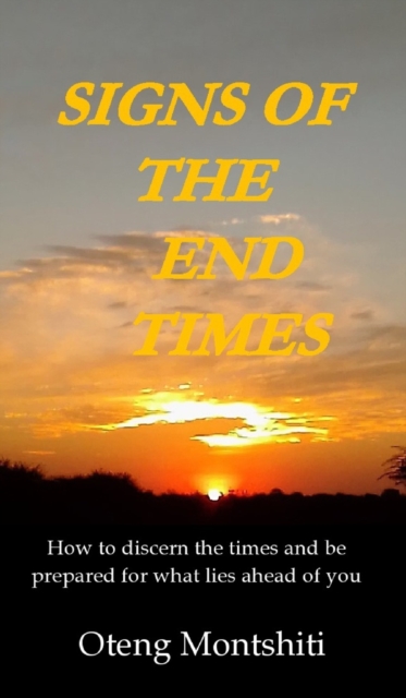 Signs of the end times : How to discern the times and be prepared for what lies ahead of you, Hardback Book