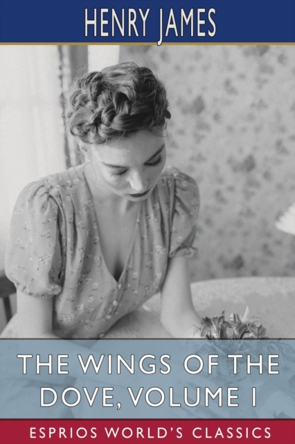 The Wings of the Dove, Volume I (Esprios Classics), Paperback / softback Book