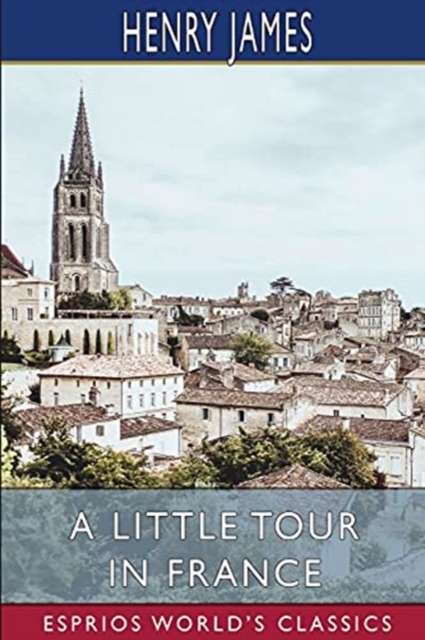 A Little Tour in France (Esprios Classics), Paperback / softback Book