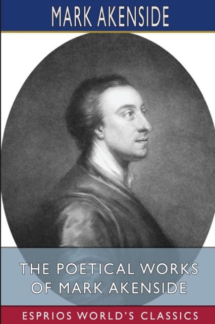 The Poetical Works of Mark Akenside (Esprios Classics) : Edited by Rev. George Gilfillan, Paperback / softback Book