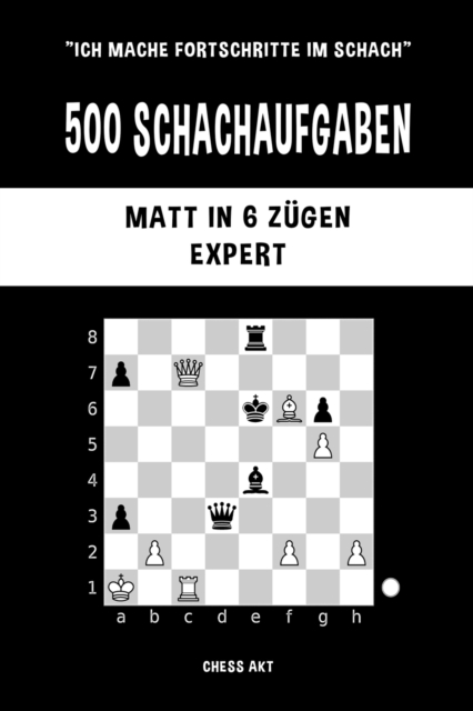 500 Schachaufgaben, Matt in 6 Z?gen, Expert : L?sen Sie Schachprobleme und verbessern Sie Ihre taktischen F?higkeiten!, Paperback / softback Book