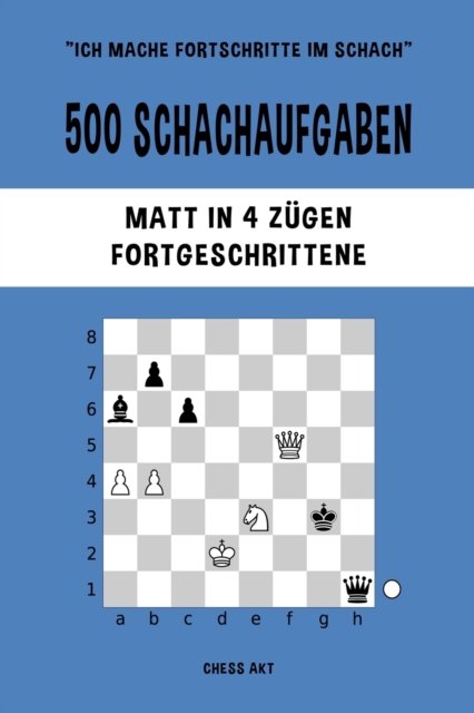 500 Schachaufgaben, Matt in 4 Z?gen, Fortgeschrittene : L?sen Sie Schachprobleme und verbessern Sie Ihre taktischen F?higkeiten!, Paperback / softback Book