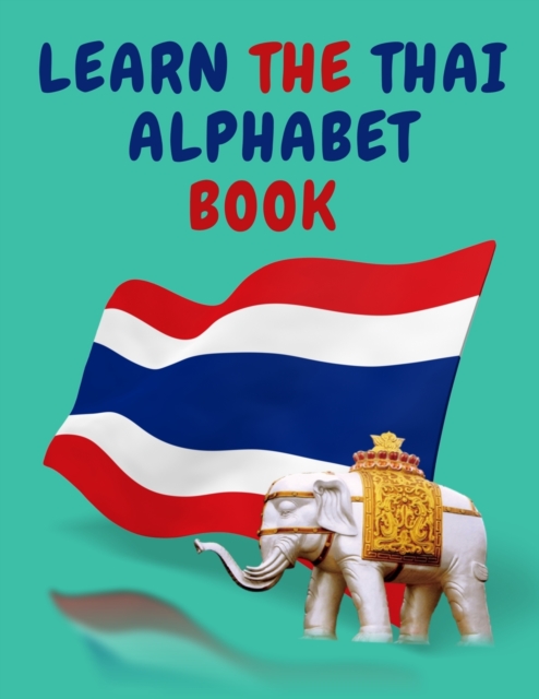 Learn the Thai Alphabet Book.Educational Book for Beginners, Contains; the Thai Consonants and Vowels., Paperback / softback Book