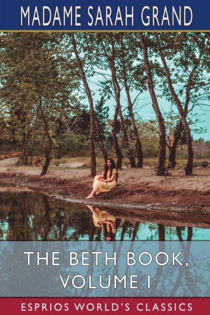 The Beth Book, Volume I (Esprios Classics) : Being a Study of the Life of Elizabeth Caldwell Maclure, Paperback / softback Book