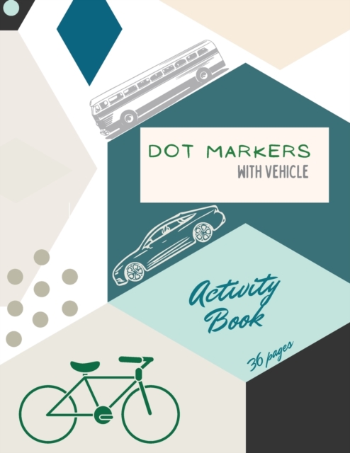 Vehicle Dot Markers Activity Book : Cars, Trucks and Vehicles Dot Markers Activity Book For Kids: A dot Art Coloring Book for ToddlersCarsTrucksVehiclesages 4-8, Paperback / softback Book