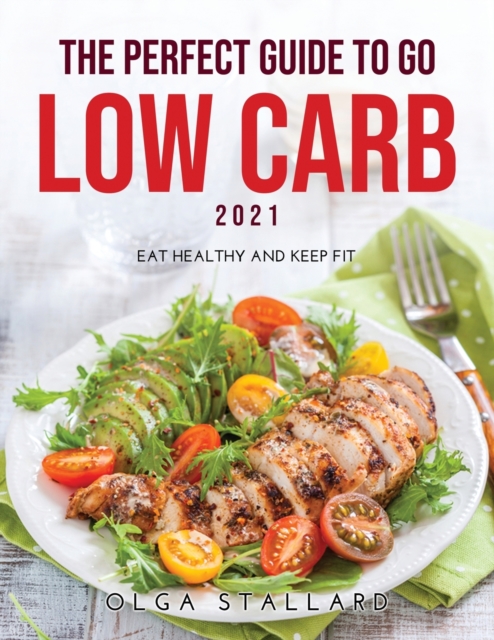 The Perfect Guide to Go Low Carb 2021 : Eat Healthy and Keep Fit, Paperback / softback Book