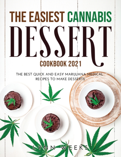 The Easiest Cannabis Dessert Cookbook 2021 : The Best Quick and Easy Marijuana Medical Recipes to Make Desserts, Paperback / softback Book
