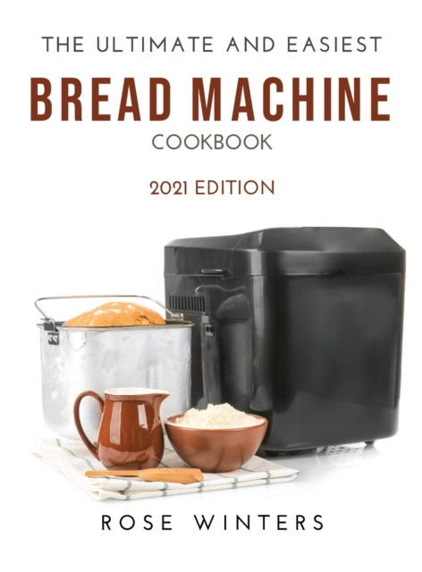 The Ultimate and Easiest Bread Machine Cookbook : 2021 Edition, Hardback Book