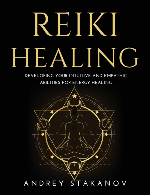 Reiki Healing : Developing Your Intuitive and Empathic Abilities for Energy Healing, Paperback / softback Book