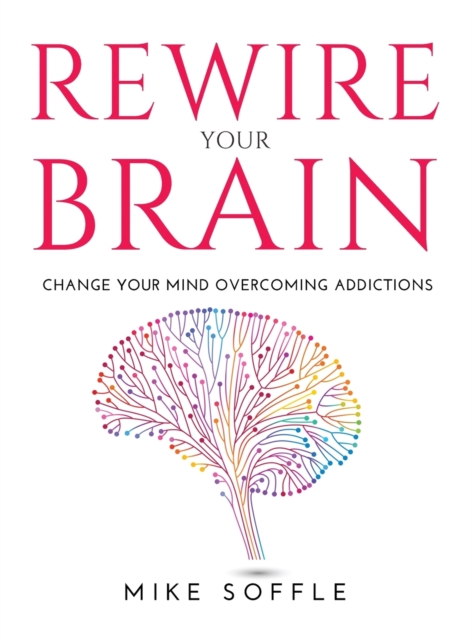 Rewire Your Brain : Change your mind overcoming addictions, Hardback Book