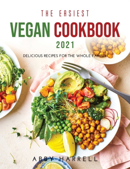The Easiest Vegan Cookbook 2021 : Delicious Recipes for the Whole Family, Paperback / softback Book