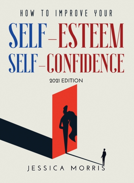 How to improve your self-esteem and selfconfidence : 2021 Edition, Hardback Book