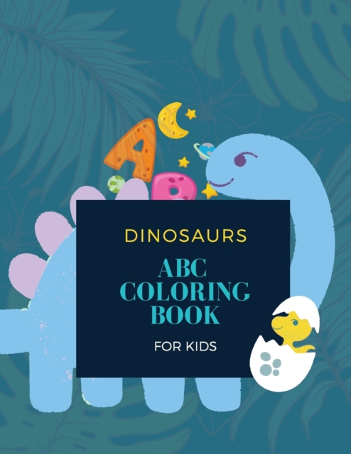 ABC Dinosaur Coloring Book : ABC Dinosaur Coloring Book for Kids: Magical Coloring Book for Kids 28 unique pages with 26 dinosaurs, Paperback / softback Book