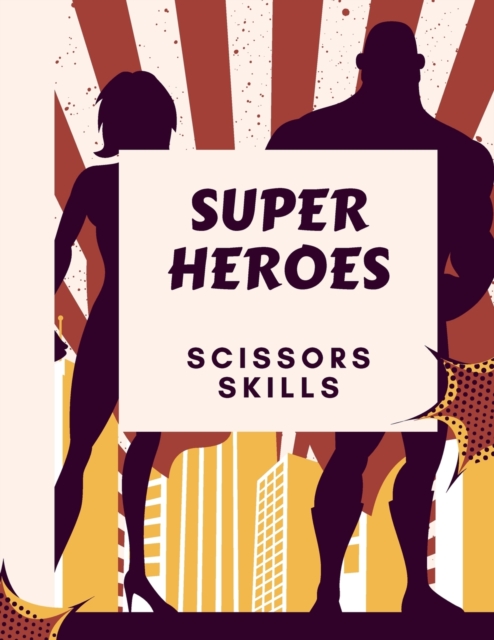 Super Heroes Scissors Skills Book : Super Heroes Scissors Skills Book for Kids: Magical Heroes Coloring & Scissors Skills Book for Girls, Boys, and Anyone Who Loves Heroes, Paperback / softback Book