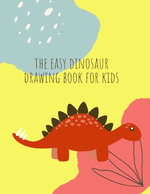 How to draw dinosaurs : How to draw Dinosaur Book for Kids Ages 4-8 Fun, Color Hand Illustrators Learn for Preschool and Kindergarten, Paperback / softback Book