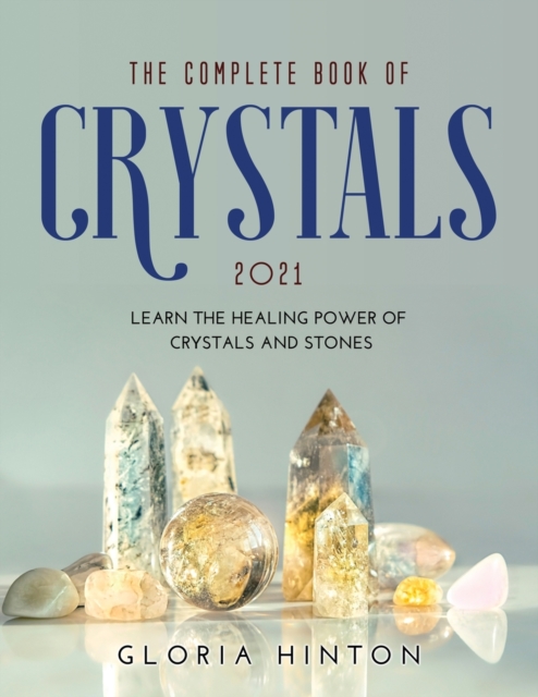 The Complete Book of Crystals 2021 : Learn the healing power of crystals and stones, Paperback / softback Book