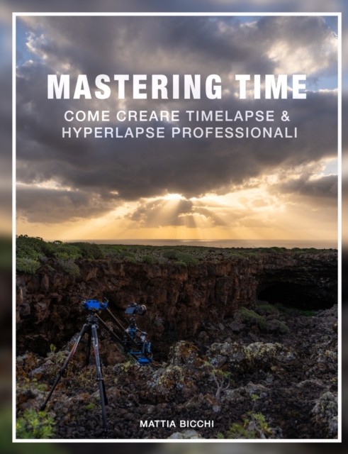 MASTERING TIME : Come creare TIMELAPSE & HYPERLAPSE professionali, Paperback Book