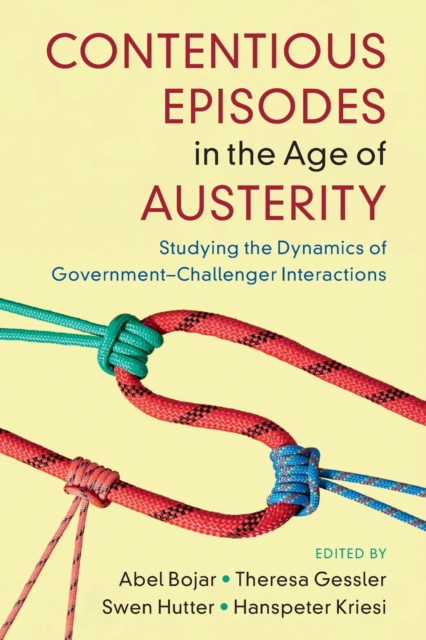 Contentious Episodes in the Age of Austerity : Studying the Dynamics of Government-Challenger Interactions, Paperback / softback Book