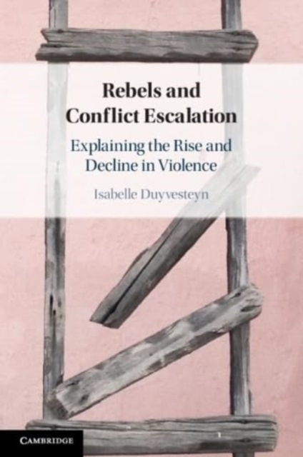 Rebels and Conflict Escalation : Explaining the Rise and Decline in Violence, Paperback / softback Book
