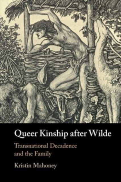 Queer Kinship after Wilde : Transnational Decadence and the Family, Paperback / softback Book