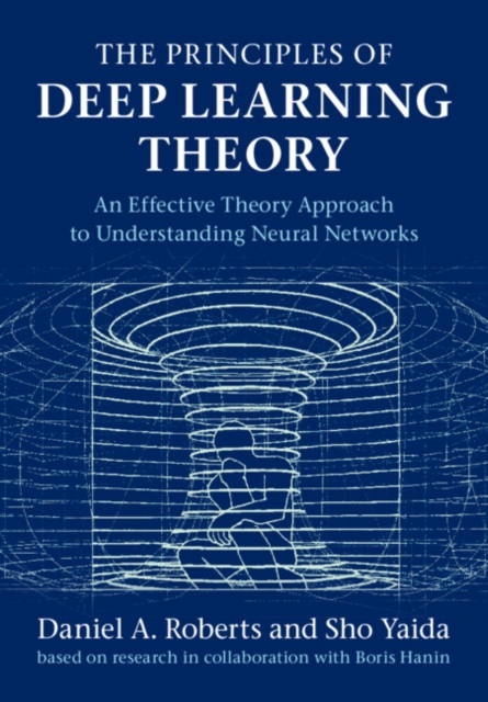 Principles of Deep Learning Theory : An Effective Theory Approach to Understanding Neural Networks, PDF eBook