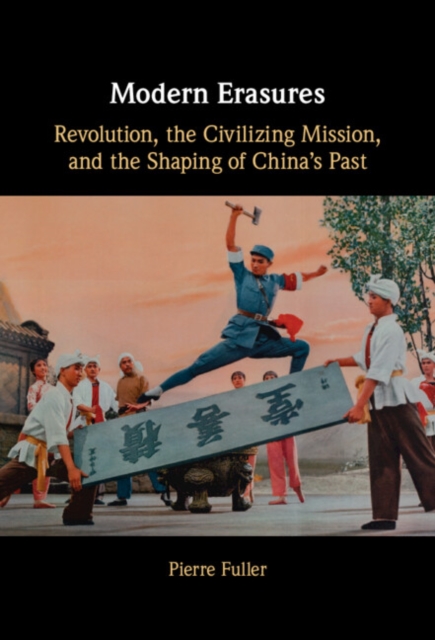 Modern Erasures : Revolution, the Civilizing Mission, and the Shaping of China's Past, PDF eBook
