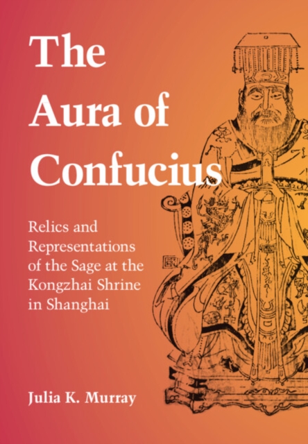 The Aura of Confucius : Relics and Representations of the Sage at the Kongzhai Shrine in Shanghai, EPUB eBook