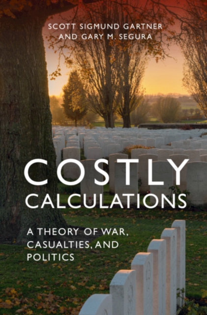 Costly Calculations : A Theory of War, Casualties, and Politics, PDF eBook