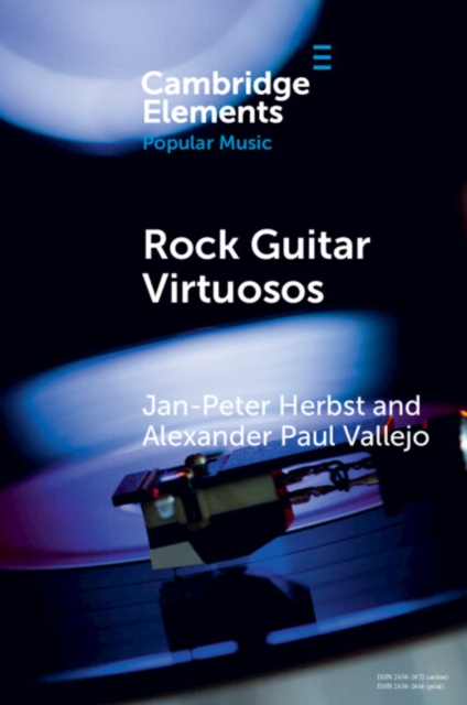Rock Guitar Virtuosos : Advances in Electric Guitar Playing, Technology, and Culture, Paperback / softback Book