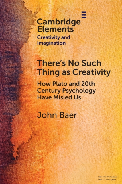 There's No Such Thing as Creativity : How Plato and 20th Century Psychology Have Misled Us, Paperback / softback Book