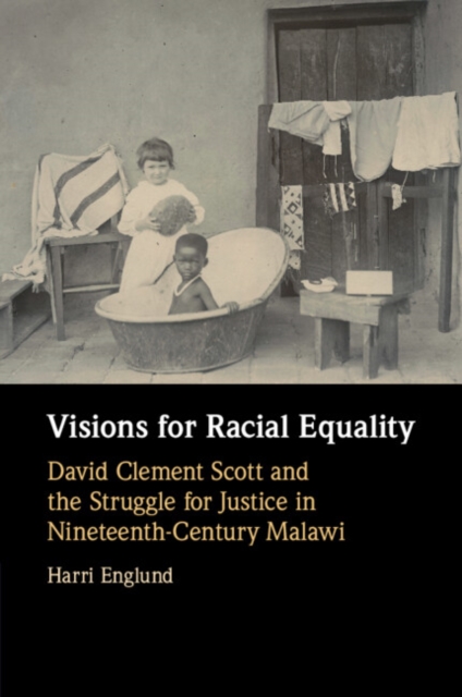 Visions for Racial Equality : David Clement Scott and the Struggle for Justice in Nineteenth-Century Malawi, Paperback / softback Book