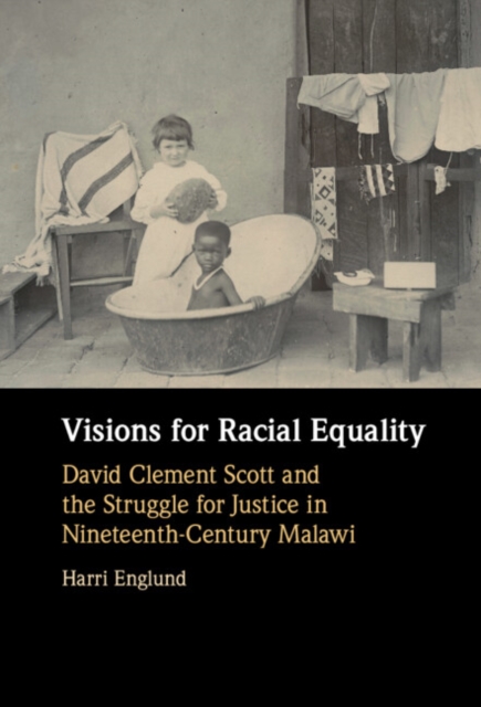 Visions for Racial Equality : David Clement Scott and the Struggle for Justice in Nineteenth-Century Malawi, PDF eBook