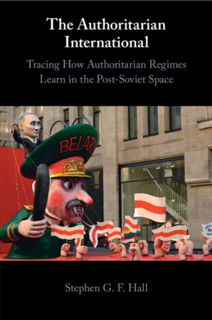 The Authoritarian International : Tracing How Authoritarian Regimes Learn in the Post-Soviet Space, Paperback / softback Book