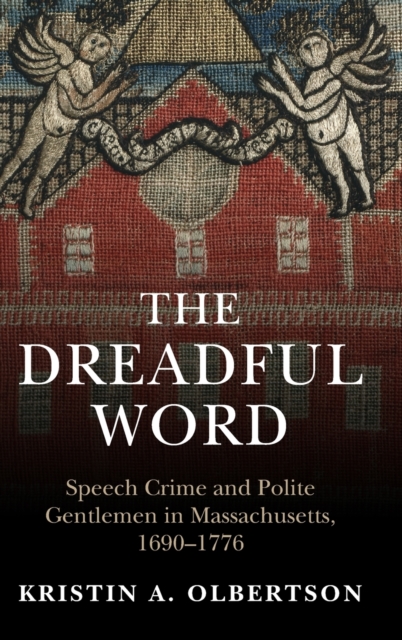 The Dreadful Word : Speech Crime and Polite Gentlemen in Massachusetts, 1690-1776, Hardback Book