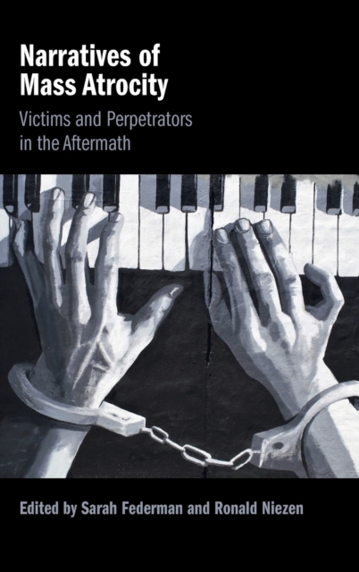 Narratives of Mass Atrocity : Victims and Perpetrators in the Aftermath, Hardback Book