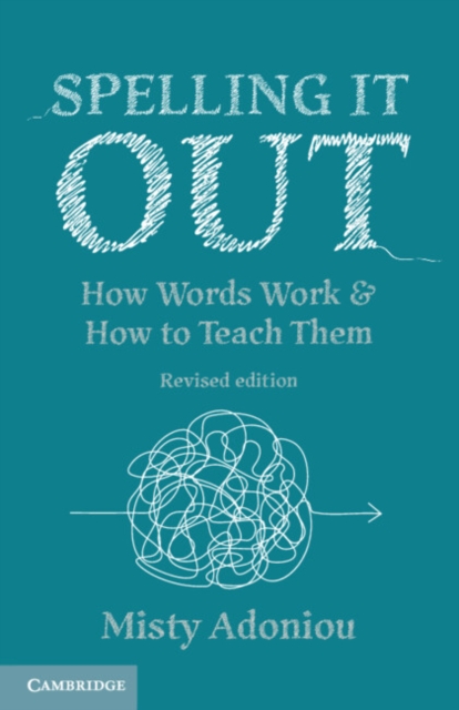 Spelling It Out : How Words Work and How to Teach Them - Revised edition, Paperback / softback Book