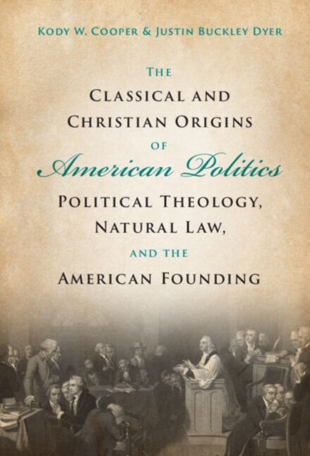 Classical and Christian Origins of American Politics : Political Theology, Natural Law, and the American Founding, EPUB eBook