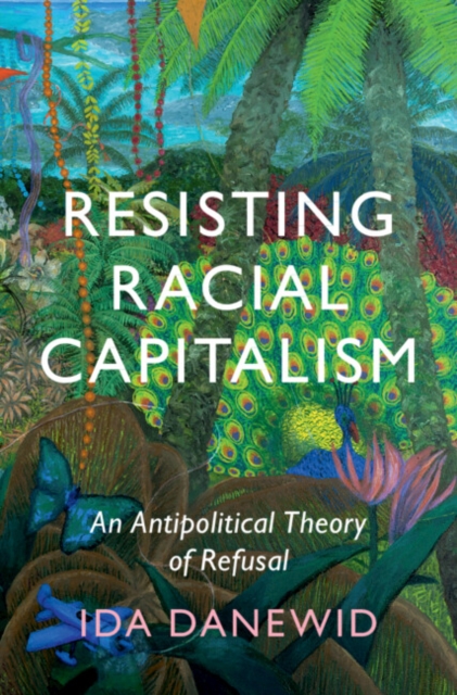 Resisting Racial Capitalism : An Antipolitical Theory of Refusal, Hardback Book