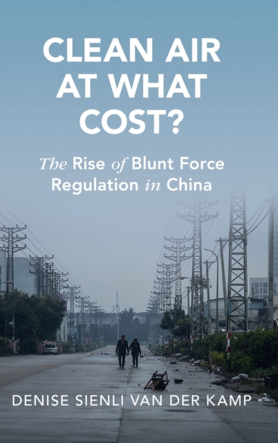 Clean Air at What Cost? : The Rise of Blunt Force Regulation in China, Hardback Book