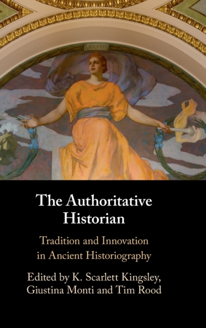 The Authoritative Historian : Tradition and Innovation in Ancient Historiography, Hardback Book