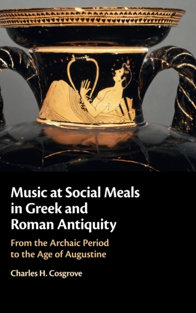 Music at Social Meals in Greek and Roman Antiquity : From the Archaic Period to the Age of Augustine, Hardback Book