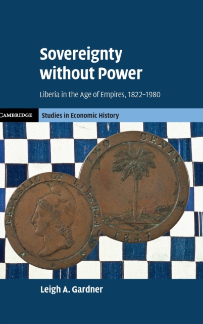 Sovereignty without Power : Liberia in the Age of Empires, 1822-1980, Hardback Book