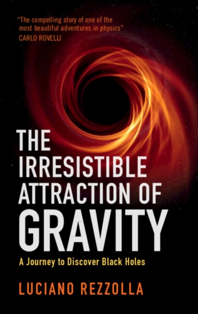 The Irresistible Attraction of Gravity : A Journey to Discover Black Holes, Hardback Book