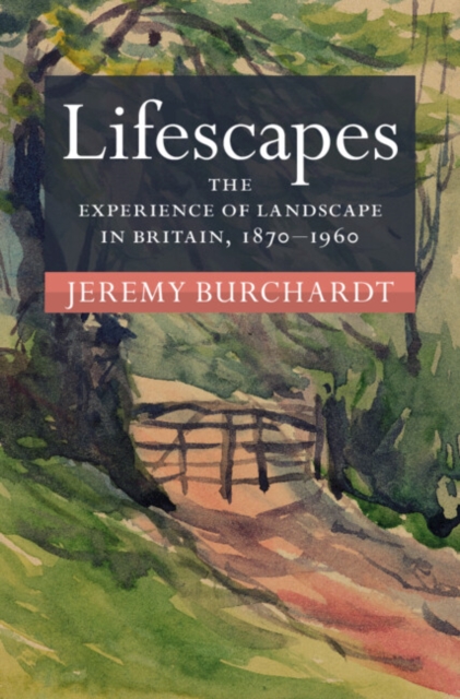 Lifescapes : The Experience of Landscape in Britain, 1870-1960, EPUB eBook