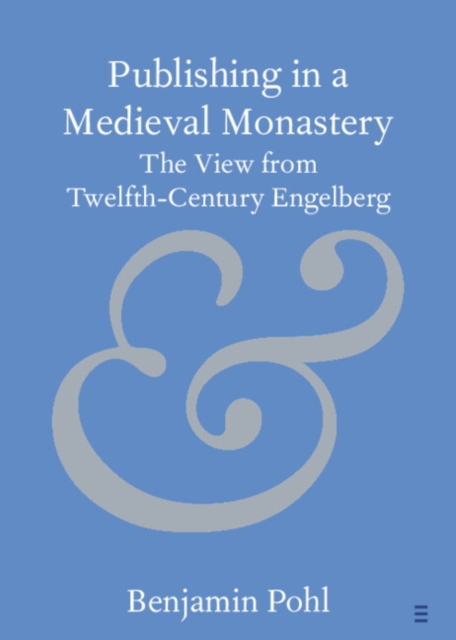Publishing in a Medieval Monastery : The View from Twelfth-Century Engelberg, PDF eBook