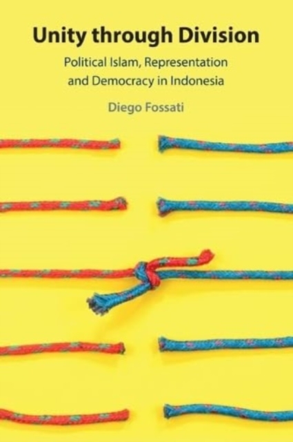 Unity through Division : Political Islam, Representation and Democracy in Indonesia, Paperback / softback Book