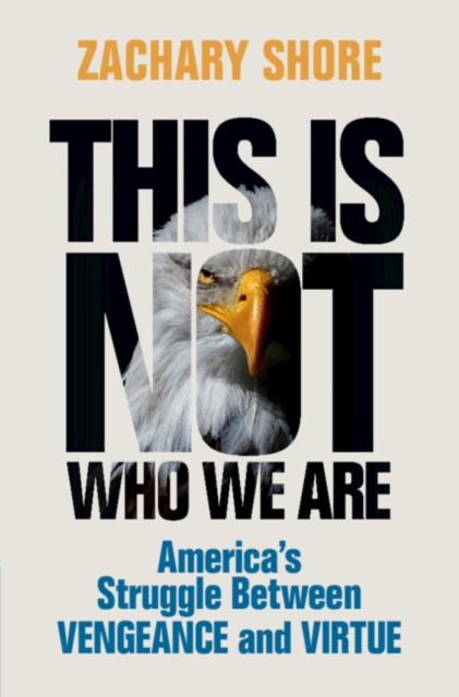 This Is Not Who We Are : America's Struggle Between Vengeance and Virtue, EPUB eBook