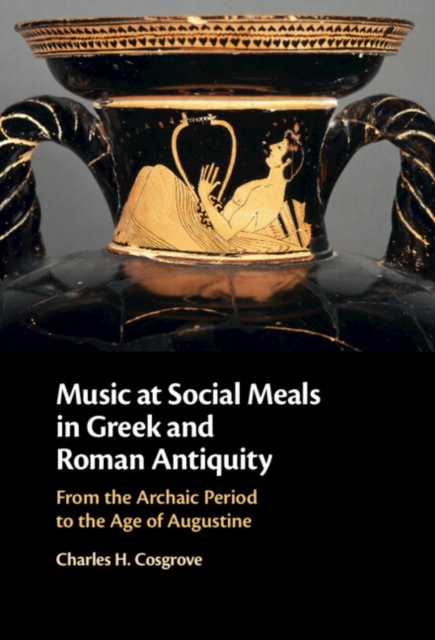 Music at Social Meals in Greek and Roman Antiquity : From the Archaic Period to the Age of Augustine, EPUB eBook