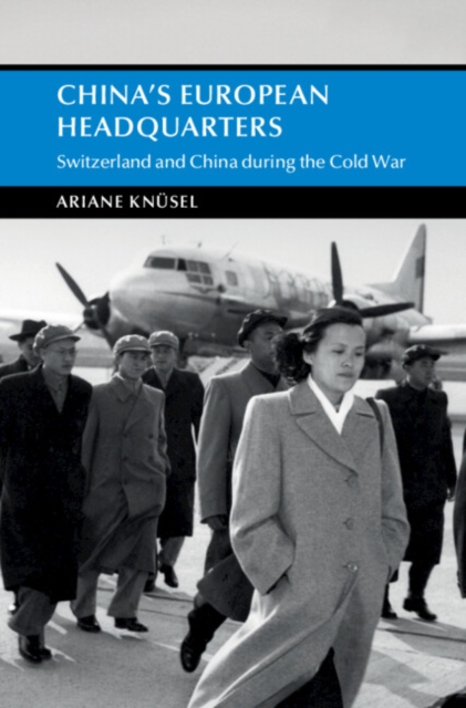 China's European Headquarters : Switzerland and China during the Cold War, EPUB eBook